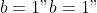 b = 1